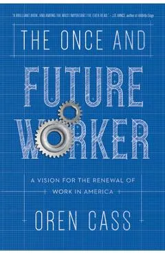 The Once and Future Worker: A Vision for the Renewal of Work in America - Oren Cass