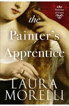 The Painter's Apprentice: A Novel of 16th-Century Venice - Laura Morelli