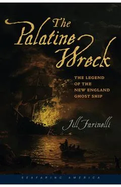 The Palatine Wreck: The Legend of the New England Ghost Ship - Jill Farinelli