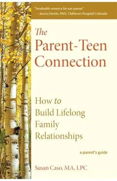 The Parent-Teen Connection: How to Build Lifelong Family Relationships - Susan Caso