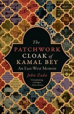 The Patchwork Cloak of Kamal Bey: An East-West Memoir - John Zada