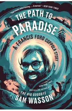 The Path to Paradise: A Francis Ford Coppola Story - Sam Wasson