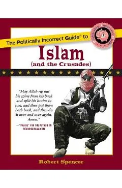 The Politically Incorrect Guide to Islam (and the Crusades) - Robert Spencer