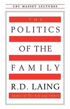 The Politics of the Family - R. D. Laing