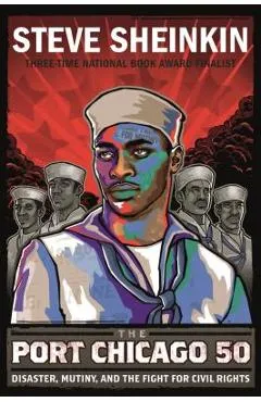 The Port Chicago 50: Disaster, Mutiny, and the Fight for Civil Rights - Steve Sheinkin
