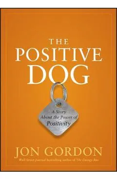 The Positive Dog: A Story about the Power of Positivity - Jon Gordon