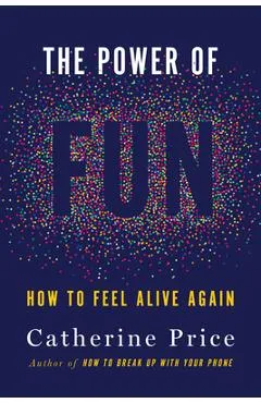 The Power of Fun: How to Feel Alive Again - Catherine Price