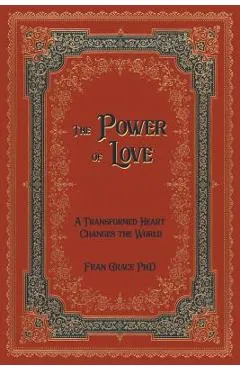 The Power of Love: A Transformed Heart Changes the World - Fran Grace