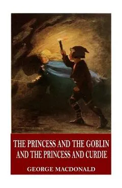 The Princess and the Goblin and The Princess and Curdie - George Macdonald