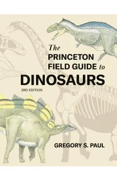 The Princeton Field Guide to Dinosaurs Third Edition - Gregory S. Paul