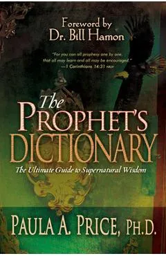 The Prophet's Dictionary: The Ultimate Guide to Supernatural Wisdom - Paula A. Price