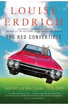The Red Convertible: Selected and New Stories, 1978-2008 - Louise Erdrich