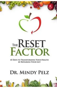 The Reset Factor: 45 Days to Transforming Your Health by Repairing Your Gut - Mindy Pelz