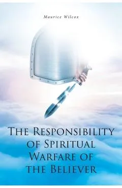 The Responsibility of Spiritual Warfare of the Believer - Maurice Wilcox