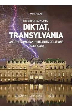 The Ribbentrop-Ciano Diktat, Transylvania and the Romanian-Hungarian Relations - Vasile Puscas