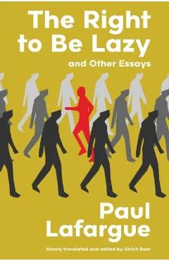 The Right to Be Lazy and Other Essays (Warbler Classics Annotated Edition) - Paul Lafargue