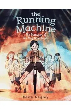 The Running Machine: The Invention of the Very First Bicycle - Keith Negley