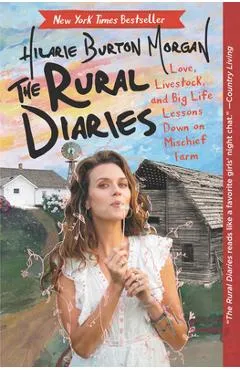 The Rural Diaries: Love, Livestock, and Big Life Lessons Down on Mischief Farm - Hilarie Burton