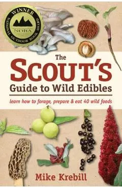 The Scout's Guide to Wild Edibles: Learn How to Forage, Prepare & Eat 40 Wild Foods - Mike Krebill