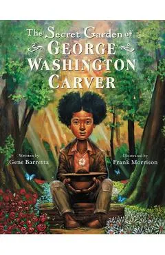 The Secret Garden of George Washington Carver - Gene Barretta
