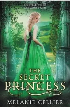 The Secret Princess: A Retelling of The Goose Girl - Melanie Cellier
