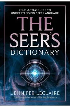 The Seer's Dictionary: Your A-Z Guide to Understanding Seer Language - Jennifer Leclaire