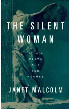 The Silent Woman: Sylvia Plath and Ted Hughes - Janet Malcolm