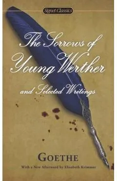 The Sorrows of Young Werther and Selected Writings - Johann Wolfgang Von Goethe