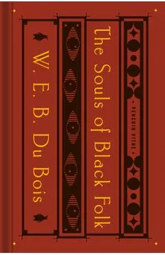 The Souls of Black Folk: With the Talented Tenth and the Souls of White Folk - W. E. B. Du Bois
