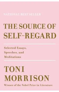 The Source of Self-Regard: Selected Essays, Speeches, and Meditations - Toni Morrison