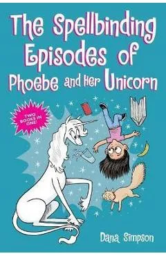 The Spellbinding Episodes of Phoebe and Her Unicorn: Two Books in One - Dana Simpson