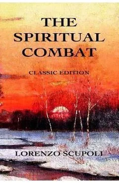 The Spiritual Combat: Classic Edition - Lorenzo Scupoli