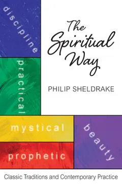 The Spiritual Way: Classical Traditions and Contemporary Practice - Philip Sheldrake