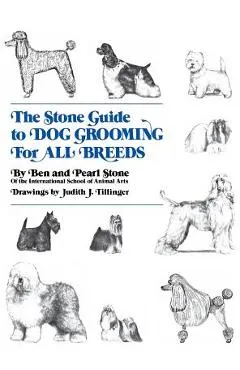The Stone Guide to Dog Grooming for All Breeds - Ben Stone