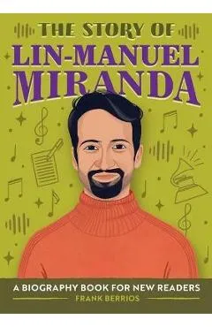 The Story of Lin-Manuel Miranda: A Biography Book for New Readers - Frank Berrios