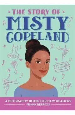 The Story of Misty Copeland: A Biography Book for New Readers - Frank Berrios
