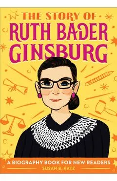 The Story of Ruth Bader Ginsburg: A Biography Book for New Readers - Susan B. Katz
