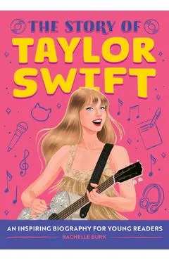 The Story of Taylor Swift: An Inspiring Biography for Young Readers - Rachelle Burk