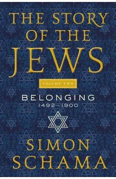 The Story of the Jews Volume Two: Belonging: 1492-1900 - Simon Schama
