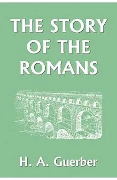 The Story of the Romans (Yesterday's Classics) - H. A. Guerber