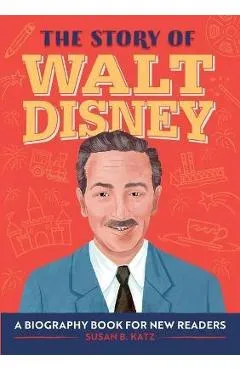 The Story of Walt Disney: A Biography Book for New Readers - Susan B. Katz