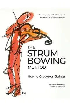 The Strum Bowing Method: How to Groove on Strings - Tracy Scott Silverman