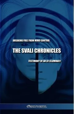 The Svali Chronicles - Breaking free from mind control: Testimony of an ex-illuminati - Svali