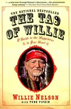 The Tao of Willie: A Guide to the Happiness in Your Heart - Willie Nelson