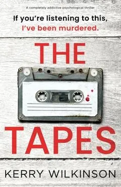 The Tapes: A completely addictive psychological thriller - Kerry Wilkinson