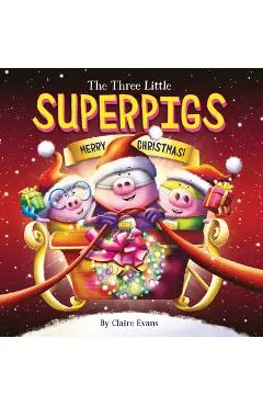 The Three Little Superpigs: Merry Christmas! - Claire Evans