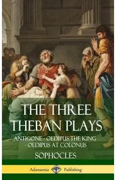 The Three Theban Plays: Antigone - Oedipus the King - Oedipus at Colonus (Hardcover) - Sophocles