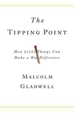 The Tipping Point: How Little Things Can Make a Big Difference - Malcolm Gladwell