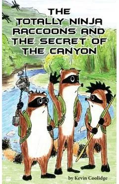 The Totally Ninja Raccoons and the Secret of the Canyon - Kevin Coolidge
