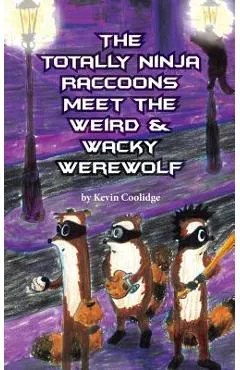 The Totally Ninja Raccoons Meet the Weird & Wacky Werewolf - Kevin Coolidge
